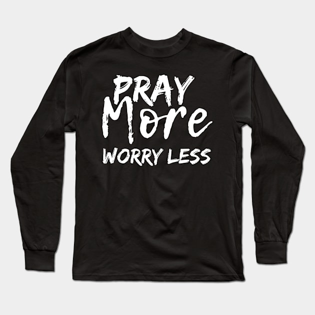 Pray More Worry Less Long Sleeve T-Shirt by TeeNZ